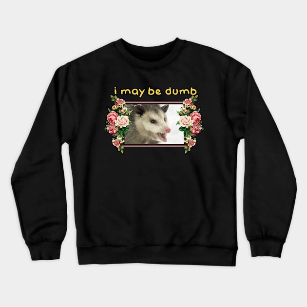 I may be dumb Opossum Crewneck Sweatshirt by giovanniiiii